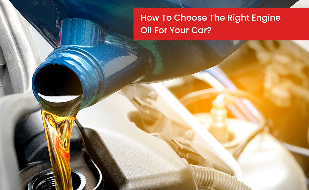 How To Choose The Right Engine Oil For Your Car?
