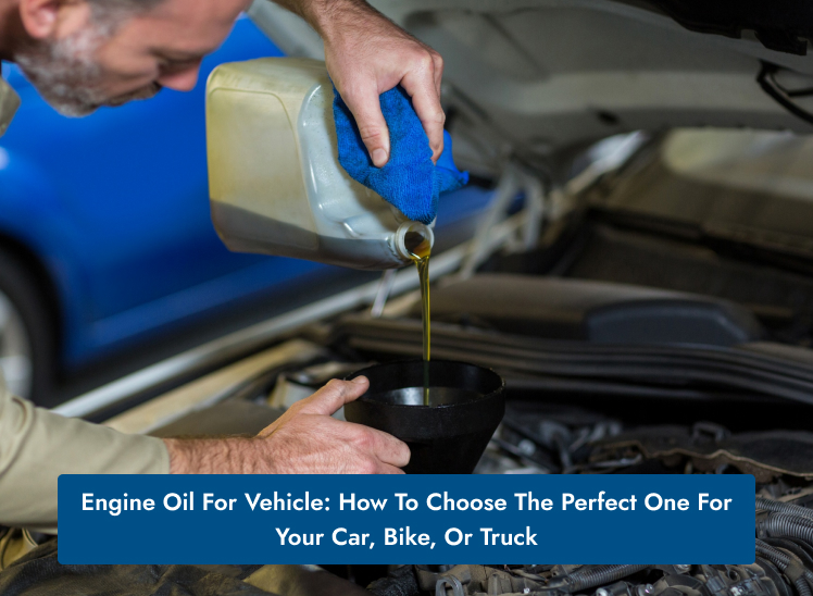 Engine Oil For Vehicle: How To Choose The Perfect One For Your Car, Bike, Or Truck